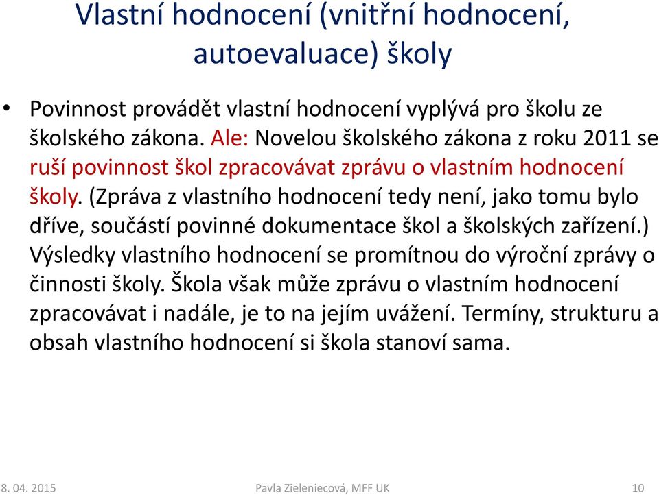 (Zpráva z vlastního hodnocení tedy není, jako tomu bylo dříve, součástí povinné dokumentace škol a školských zařízení.