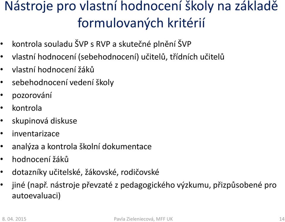 pozorování kontrola skupinová diskuse inventarizace analýza a kontrola školní dokumentace hodnocení žáků dotazníky