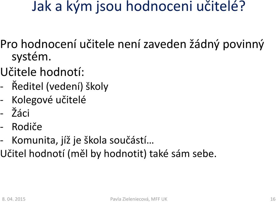 Učitele hodnotí: - Ředitel (vedení) školy - Kolegové učitelé -