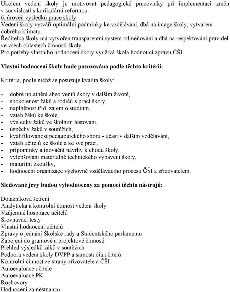 Ředitelka školy má vytvořen transparentní systém odměňování a dbá na respektování pravidel ve všech oblastech činnosti školy. Pro potřeby vlastního hodnocení školy využívá škola hodnotící zprávu ČŠI.