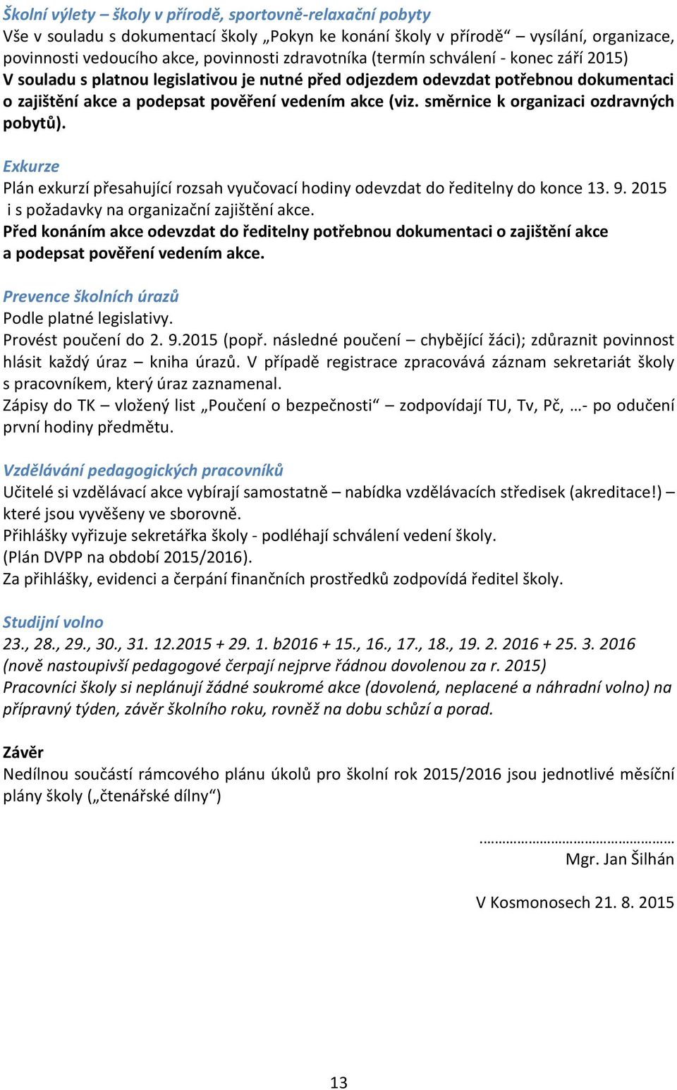 směrnice k organizaci ozdravných pobytů). Exkurze Plán exkurzí přesahující rozsah vyučovací hodiny odevzdat do ředitelny do konce 13. 9. 2015 i s požadavky na organizační zajištění akce.