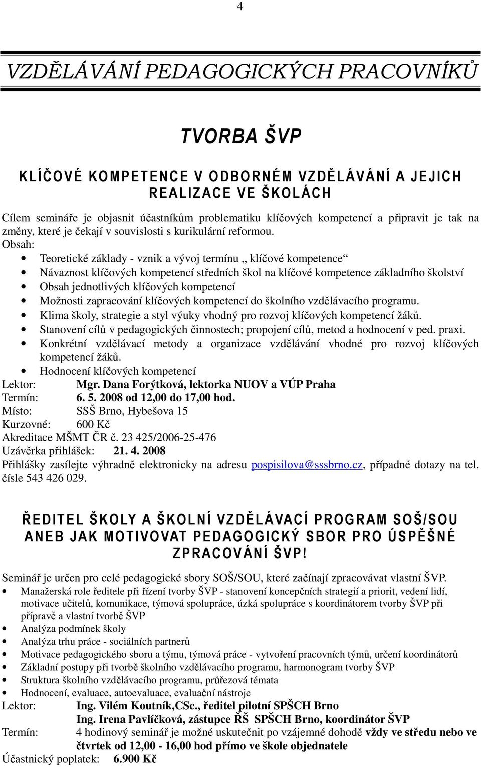 Obsah: Teoretické základy - vznik a vývoj termínu klíčové kompetence Návaznost klíčových kompetencí středních škol na klíčové kompetence základního školství Obsah jednotlivých klíčových kompetencí