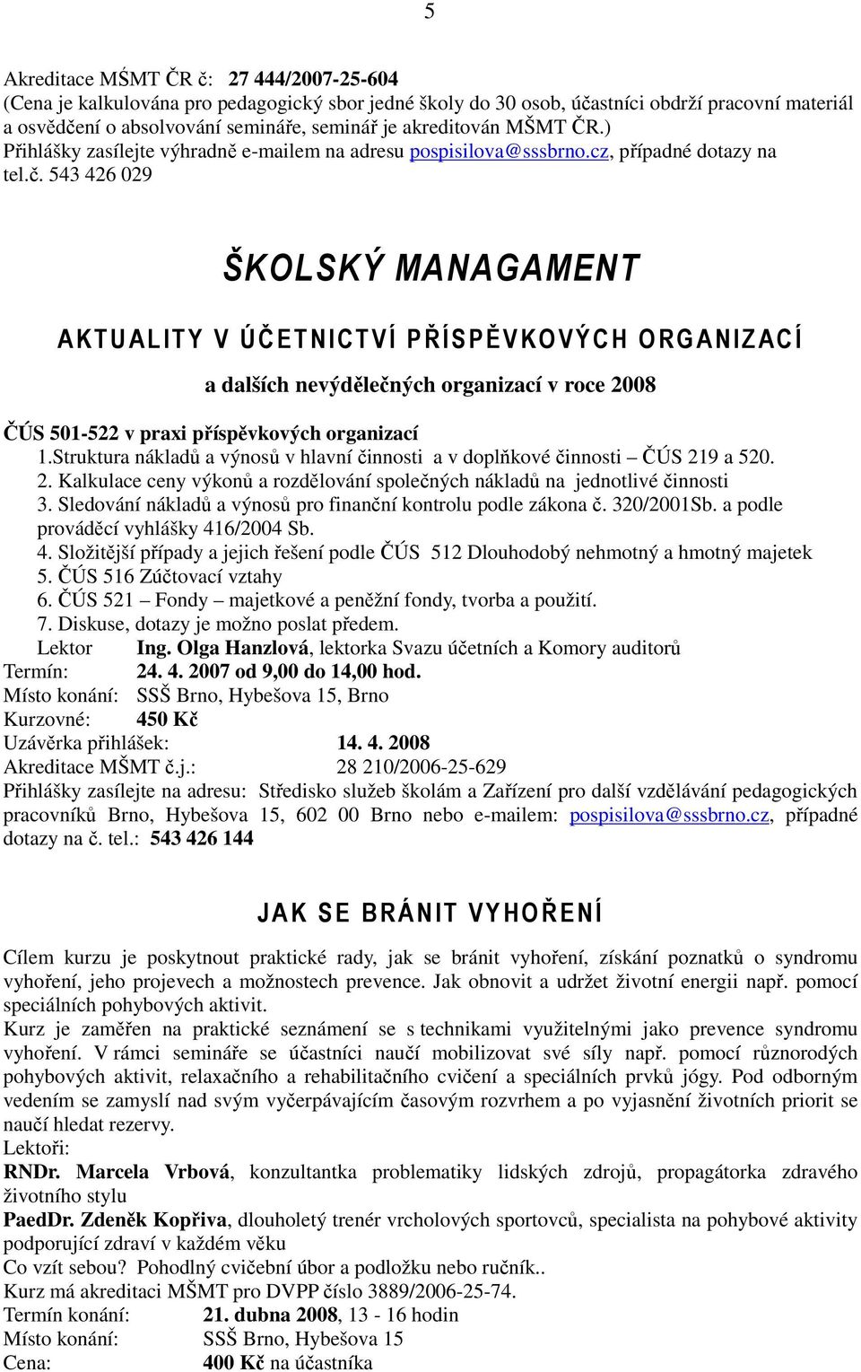 543 426 029 ŠKOLSKÝ MANAGAMENT AKT UALITY V ÚČET NICT VÍ PŘÍSPĚVKOVÝCH ORG ANIZACÍ a dalších nevýdělečných organizací v roce 2008 ČÚS 501-522 v praxi příspěvkových organizací 1.