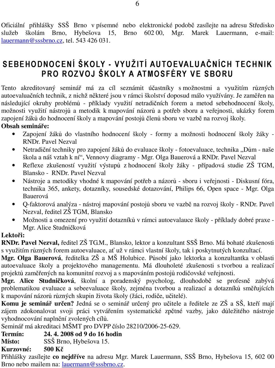 SEBEHO DNO CENÍ ŠKOLY - VYUŽ ITÍ AUTOEVAL UAČNÍCH TECHNI K PRO ROZVOJ ŠKOLY A ATMOSFÉRY VE SBO RU Tento akreditovaný seminář má za cíl seznámit účastníky s možnostmi a využitím různých