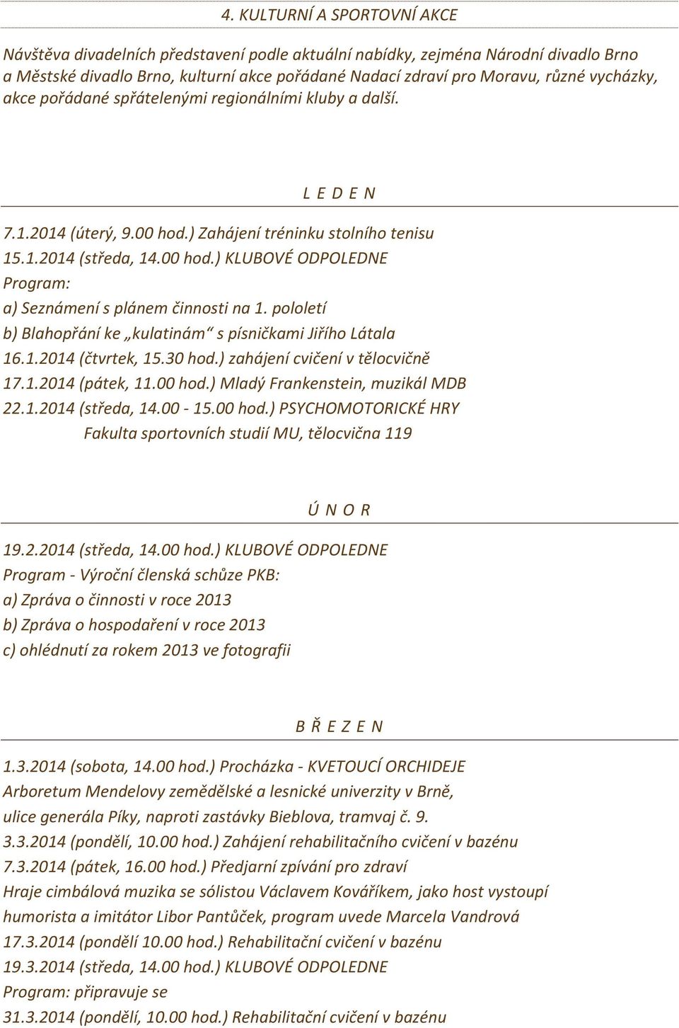 pololetí b) Blahopřání ke kulatinám s písničkami Jiřího Látala 16.1.2014 (čtvrtek, 15.30 hod.) zahájení cvičení v tělocvičně 17.1.2014 (pátek, 11.00 hod.) Mladý Frankenstein, muzikál MDB 22.1.2014 (středa, 14.