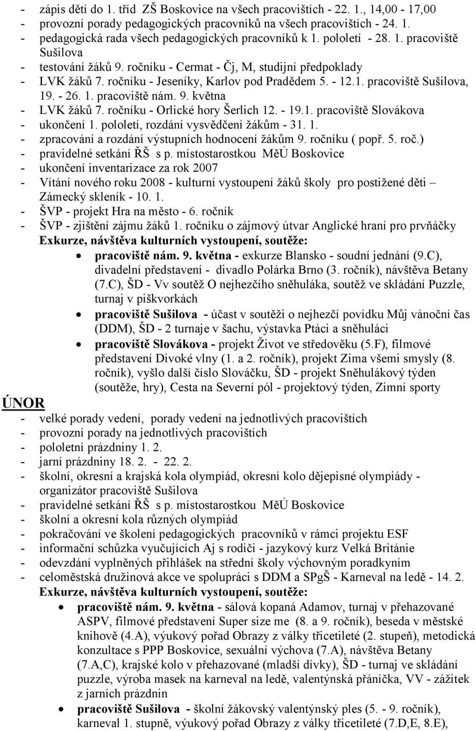 1. pracoviště nám. 9. května - LVK žáků 7. ročníku - Orlické hory Šerlich 12. - 19.1. pracoviště Slovákova - ukončení 1. pololetí, rozdání vysvědčení žákům - 31. 1. - zpracování a rozdání výstupních hodnocení žákům 9.