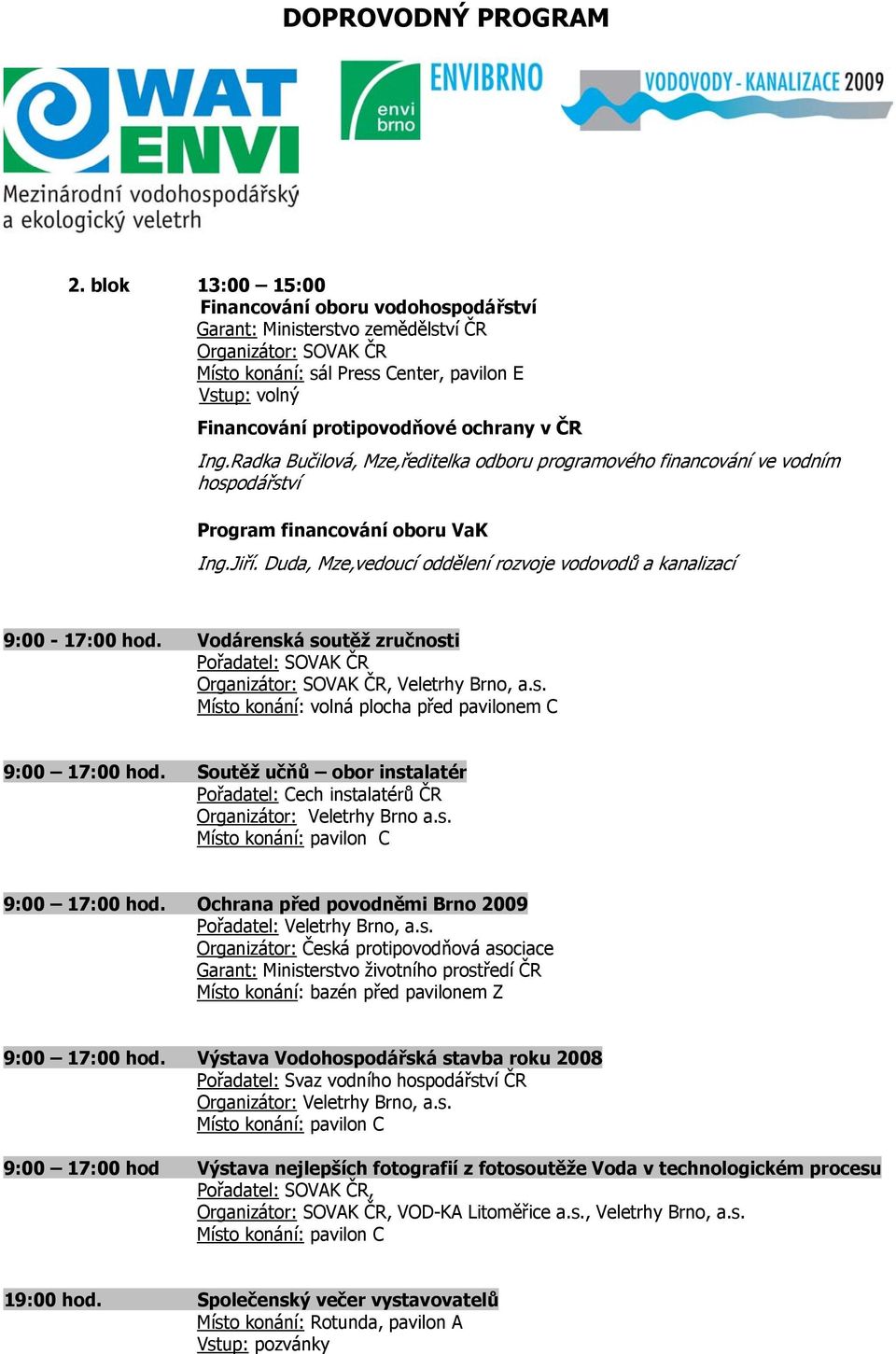 Vodárenská soutěž zručnosti Organizátor: SOVAK ČR, Veletrhy Brno, a.s. Místo konání: volná plocha před pavilonem C 9:00 17:00 hod.