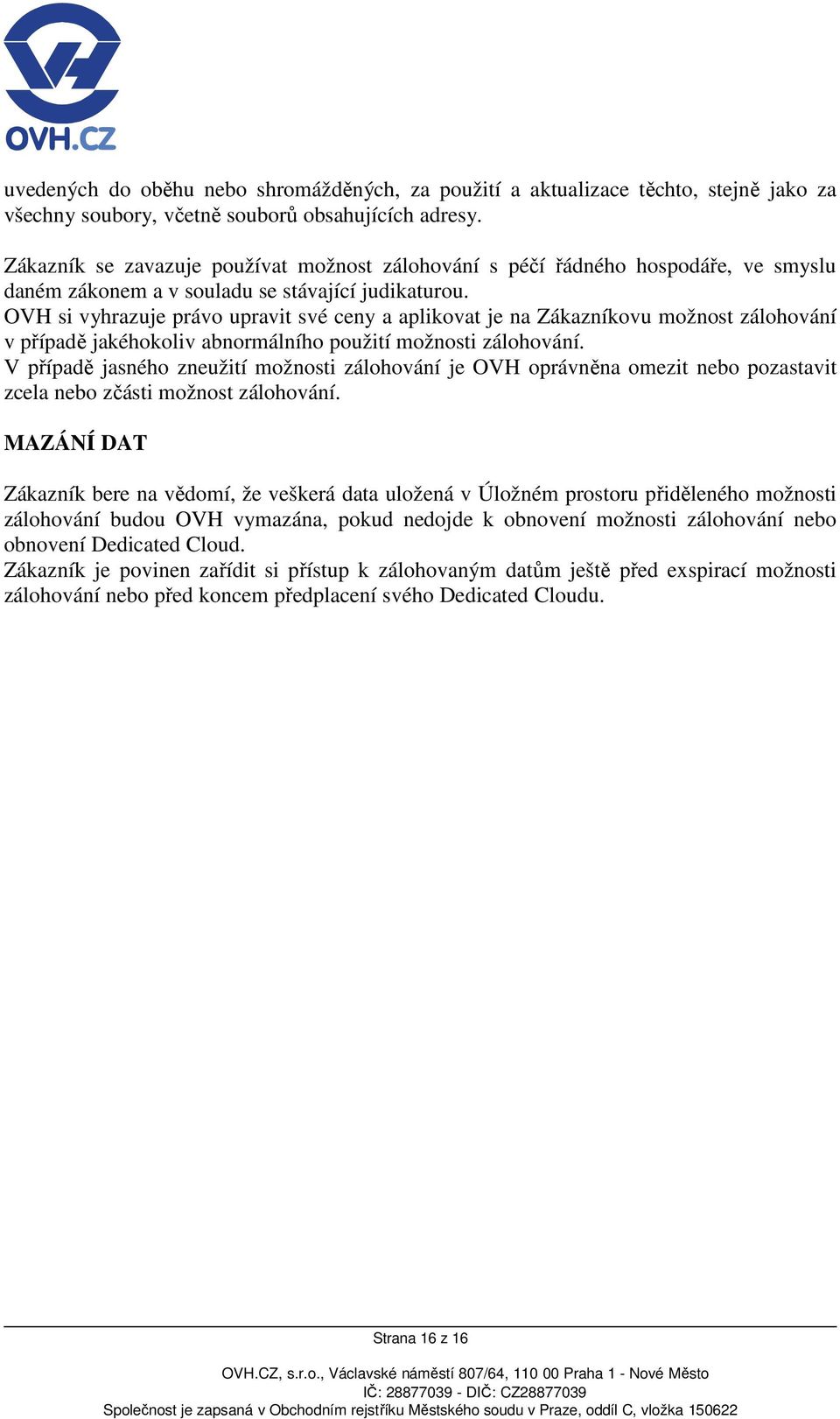 OVH si vyhrazuje právo upravit své ceny a aplikovat je na Zákazníkovu možnost zálohování v případě jakéhokoliv abnormálního použití možnosti zálohování.