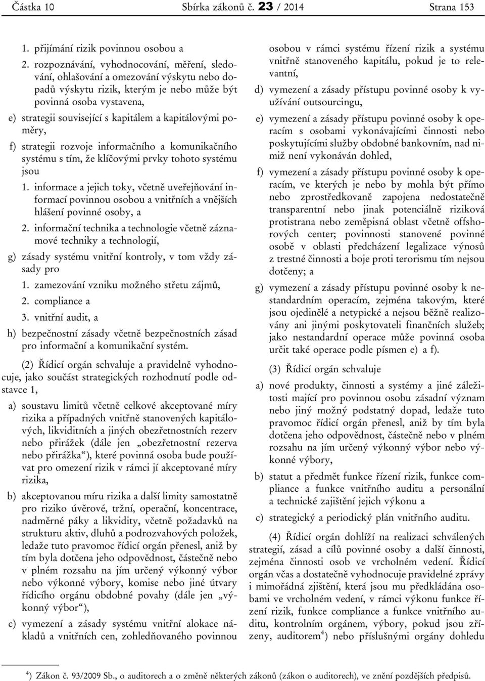 kapitálovými poměry, f) strategii rozvoje informačního a komunikačního systému s tím, že klíčovými prvky tohoto systému jsou 1.