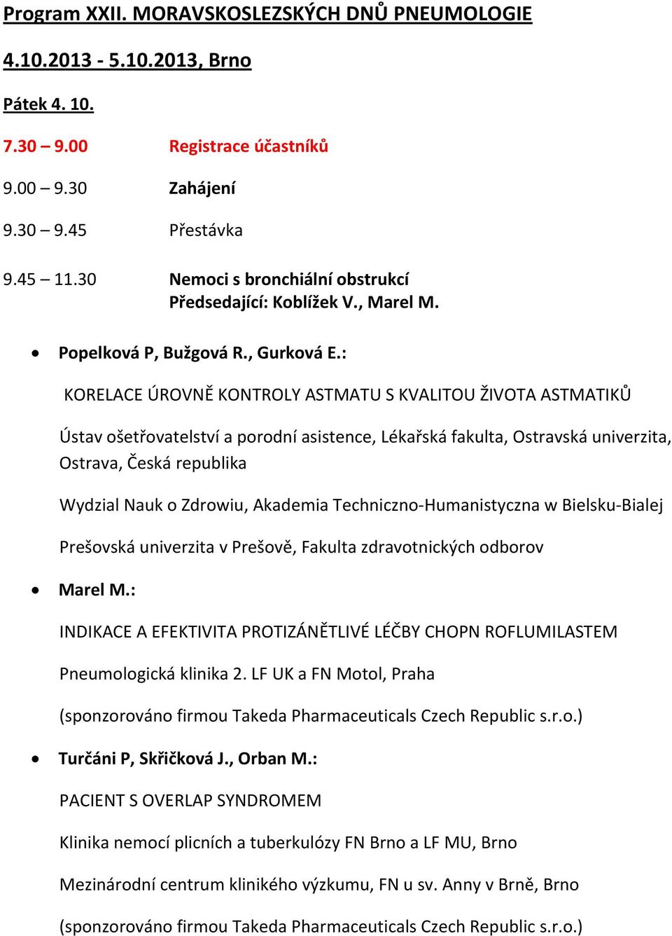 : KORELACE ÚROVNĚ KONTROLY ASTMATU S KVALITOU ŽIVOTA ASTMATIKŮ Ústav ošetřovatelství a porodní asistence, Lékařská fakulta, Ostravská univerzita, Ostrava, Česká republika Wydzial Nauk o Zdrowiu,