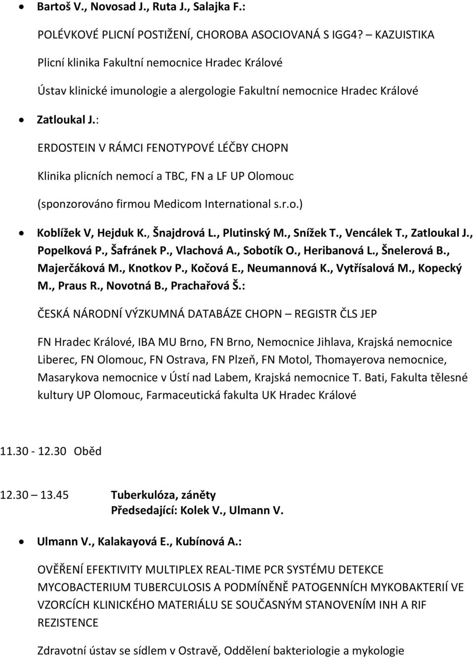 : ERDOSTEIN V RÁMCI FENOTYPOVÉ LÉČBY CHOPN Klinika plicních nemocí a TBC, FN a LF UP Olomouc (sponzorováno firmou Medicom International s.r.o.) Koblížek V, Hejduk K., Šnajdrová L., Plutinský M.