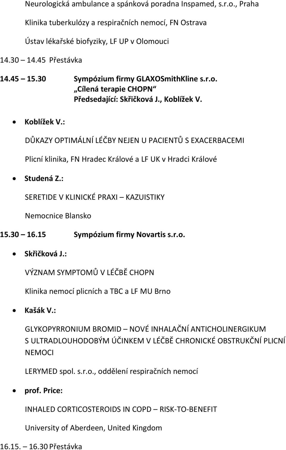 Koblížek V.: DŮKAZY OPTIMÁLNÍ LÉČBY NEJEN U PACIENTŮ S EXACERBACEMI Plicní klinika, FN Hradec Králové a LF UK v Hradci Králové Studená Z.: SERETIDE V KLINICKÉ PRAXI KAZUISTIKY Nemocnice Blansko 15.