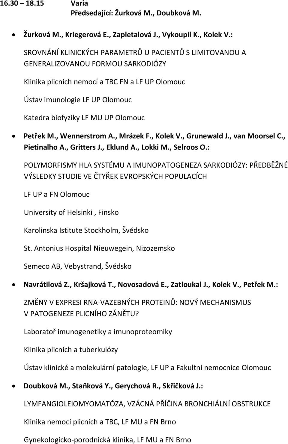 Olomouc Petřek M., Wennerstrom A., Mrázek F., Kolek V., Grunewald J., van Moorsel C., Pietinalho A., Gritters J., Eklund A., Lokki M., Selroos O.