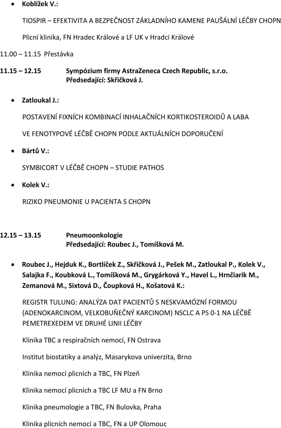 : POSTAVENÍ FIXNÍCH KOMBINACÍ INHALAČNÍCH KORTIKOSTEROIDŮ A LABA VE FENOTYPOVÉ LÉČBĚ CHOPN PODLE AKTUÁLNÍCH DOPORUČENÍ Bártů V.: SYMBICORT V LÉČBĚ CHOPN STUDIE PATHOS Kolek V.