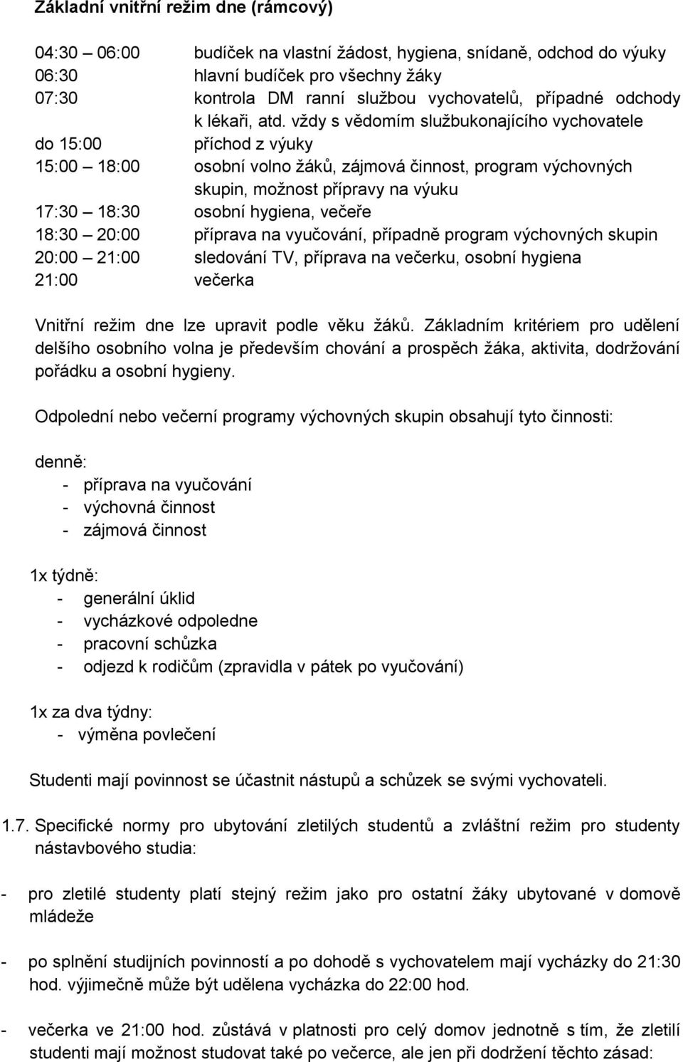 vždy s vědomím službukonajícího vychovatele do 15:00 příchod z výuky 15:00 18:00 osobní volno žáků, zájmová činnost, program výchovných skupin, možnost přípravy na výuku 17:30 18:30 osobní hygiena,