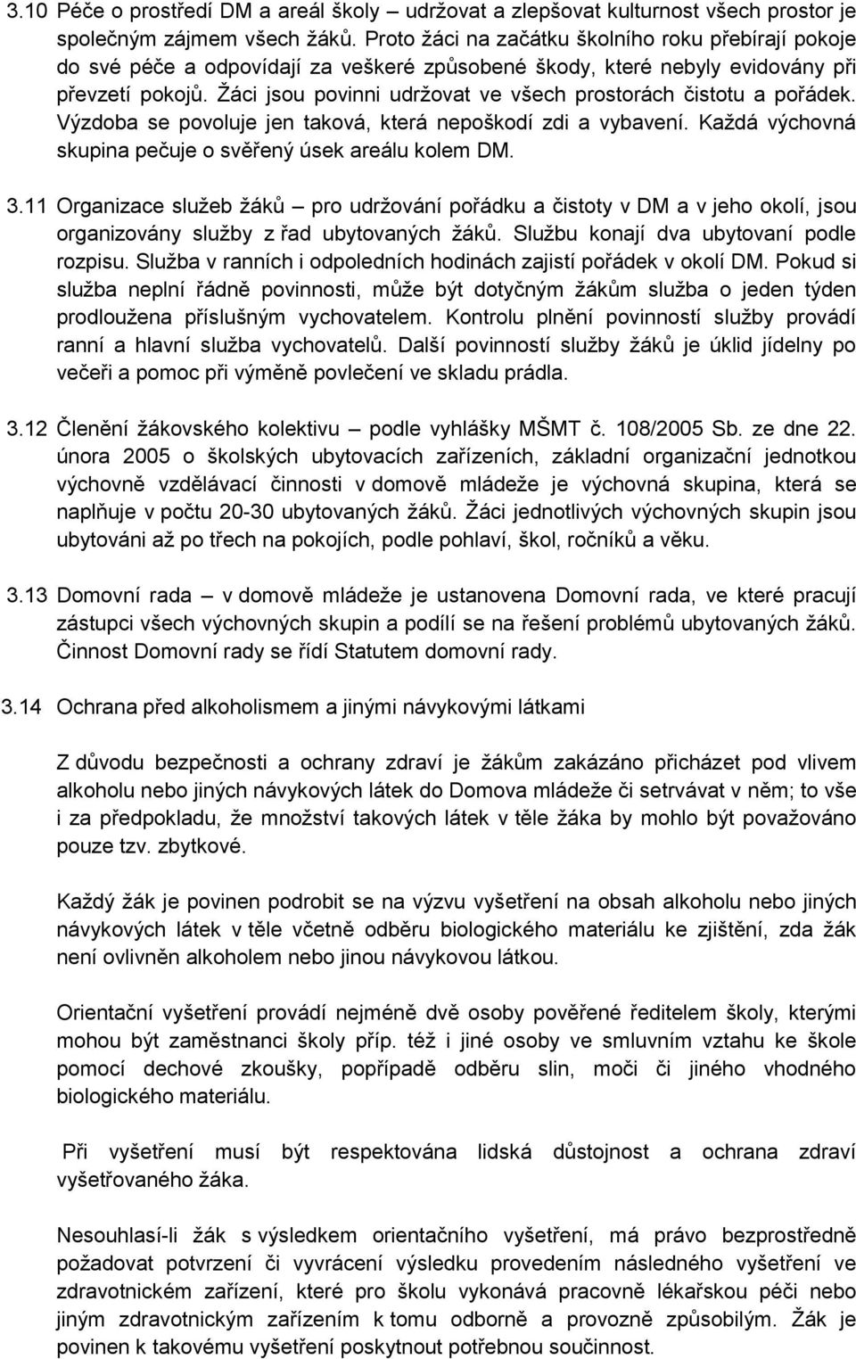 Žáci jsou povinni udržovat ve všech prostorách čistotu a pořádek. Výzdoba se povoluje jen taková, která nepoškodí zdi a vybavení. Každá výchovná skupina pečuje o svěřený úsek areálu kolem DM. 3.