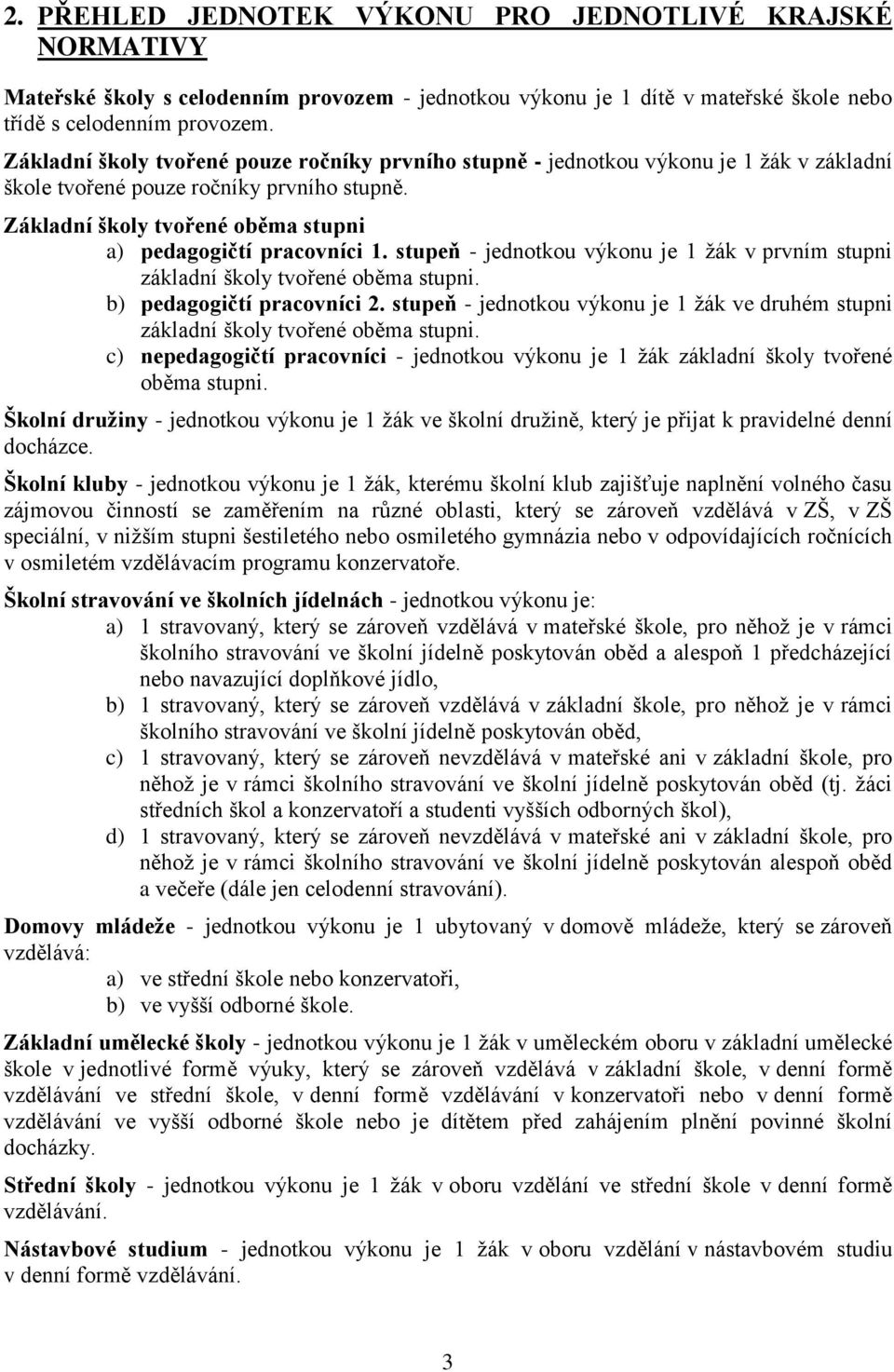 stupeň - jednotkou výkonu je 1 žák v prvním stupni základní školy tvořené oběma stupni. b) pedagogičtí pracovníci 2.