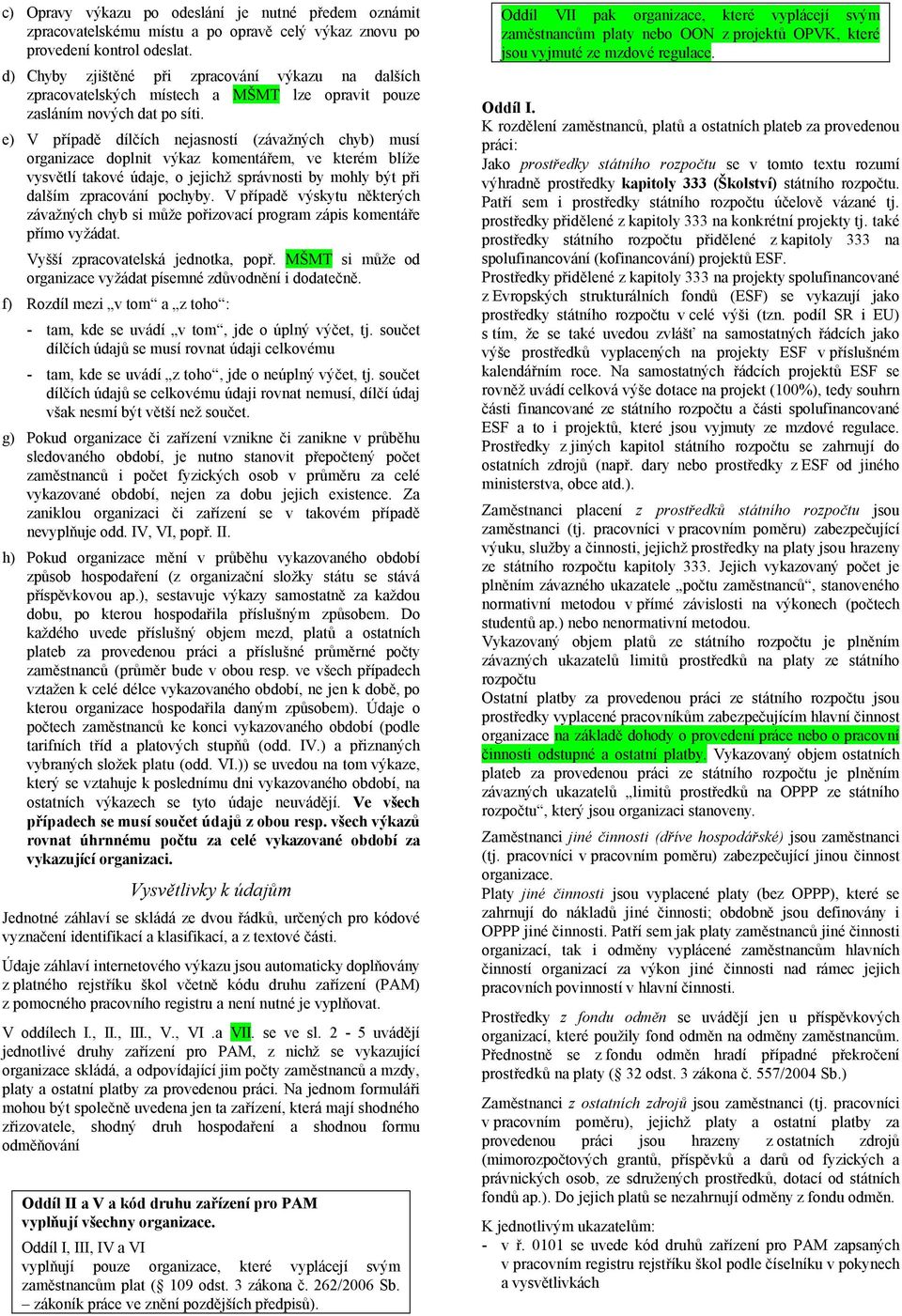 e) V případě dílčích nejasností (závažných chyb) musí organizace doplnit výkaz komentářem, ve kterém blíže vysvětlí takové údaje, o jejichž správnosti by mohly být při dalším zpracování pochyby.