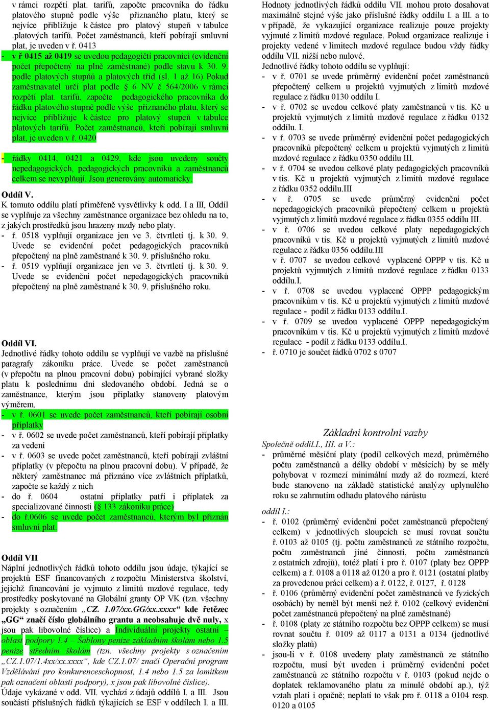 podle platových stupňů a platových tříd (sl. 1 až 16) Pokud zaměstnavatel určí plat podle 6 NV č 564/2006 v rámci rozpětí plat.