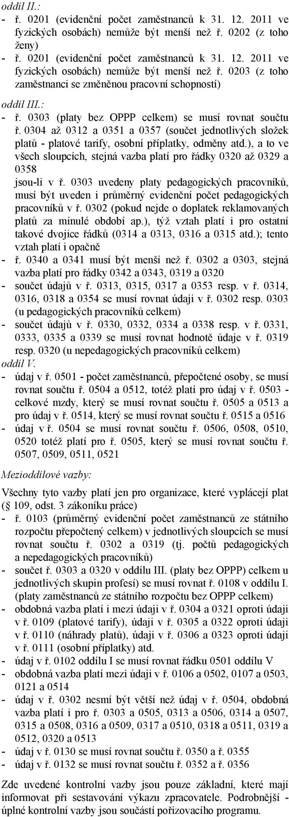 ), a to ve všech sloupcích, stejná vazba platí pro řádky 0320 až 0329 a 0358 jsou-li v ř.