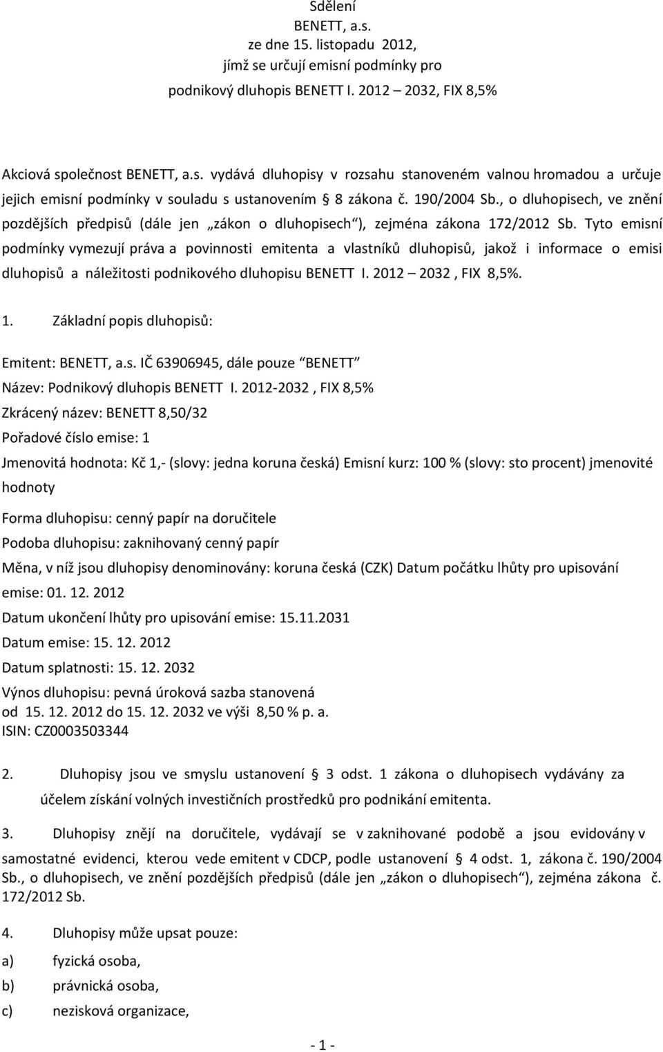 Tyto emisní podmínky vymezují práva a povinnosti emitenta a vlastníků dluhopisů, jakož i informace o emisi dluhopisů a náležitosti podnikového dluhopisu BENETT I. 2012 2032, FIX 8,5%. 1.