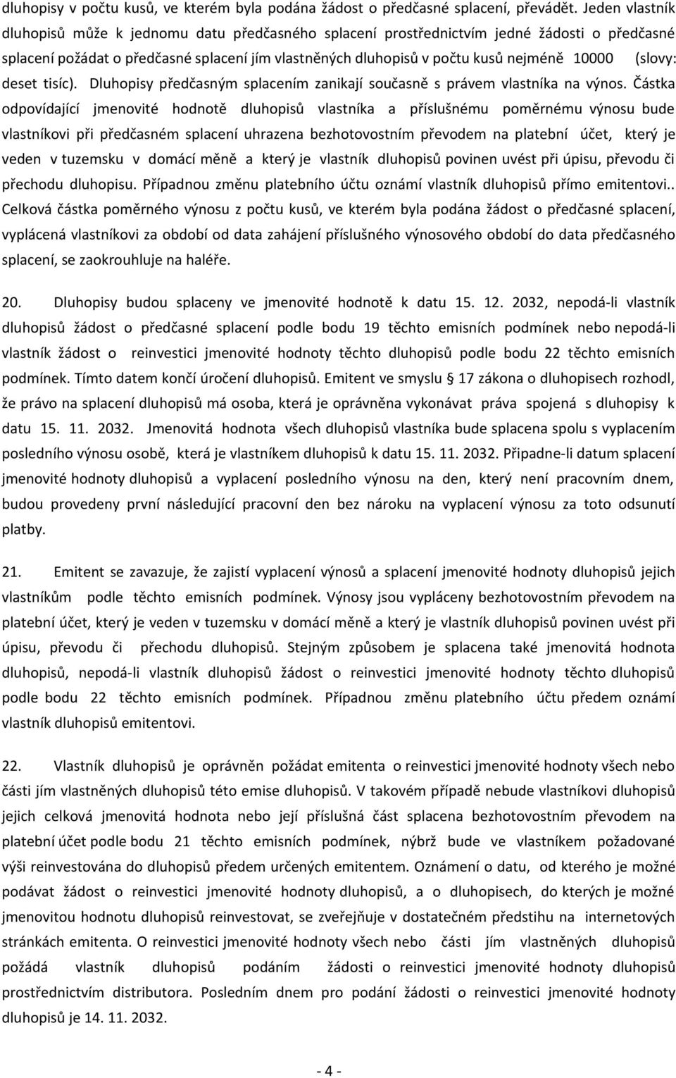 (slovy: deset tisíc). Dluhopisy předčasným splacením zanikají současně s právem vlastníka na výnos.