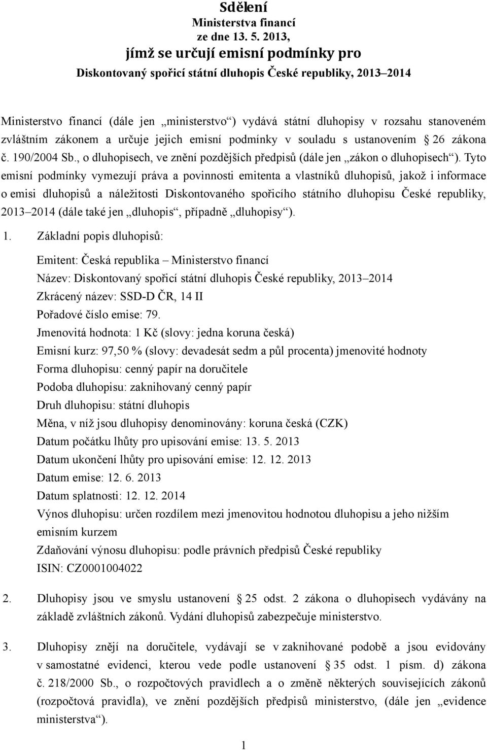 zvláštním zákonem a určuje jejich emisní podmínky v souladu s ustanovením 26 zákona č. 190/2004 Sb., o dluhopisech, ve znění pozdějších předpisů (dále jen zákon o dluhopisech ).