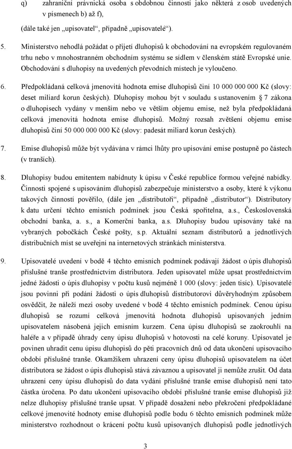 Obchodování s dluhopisy na uvedených převodních místech je vyloučeno. 6. Předpokládaná celková jmenovitá hodnota emise dluhopisů činí 10 000 000 000 Kč (slovy: deset miliard korun českých).