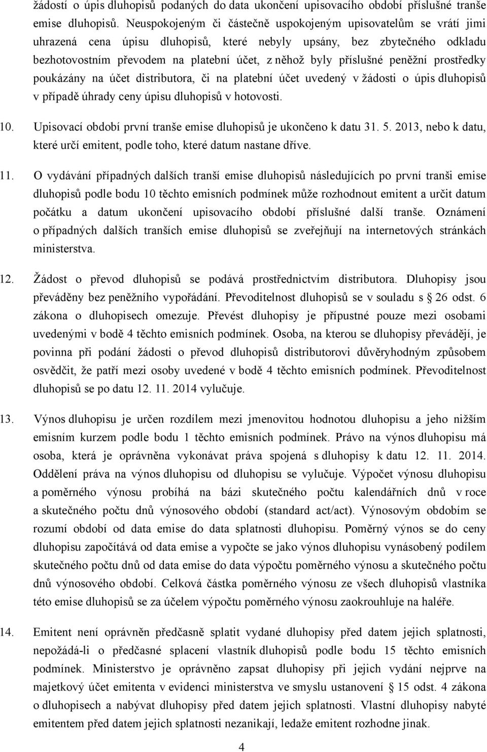 příslušné peněžní prostředky poukázány na účet distributora, či na platební účet uvedený v žádosti o úpis dluhopisů v případě úhrady ceny úpisu dluhopisů v hotovosti. 10.