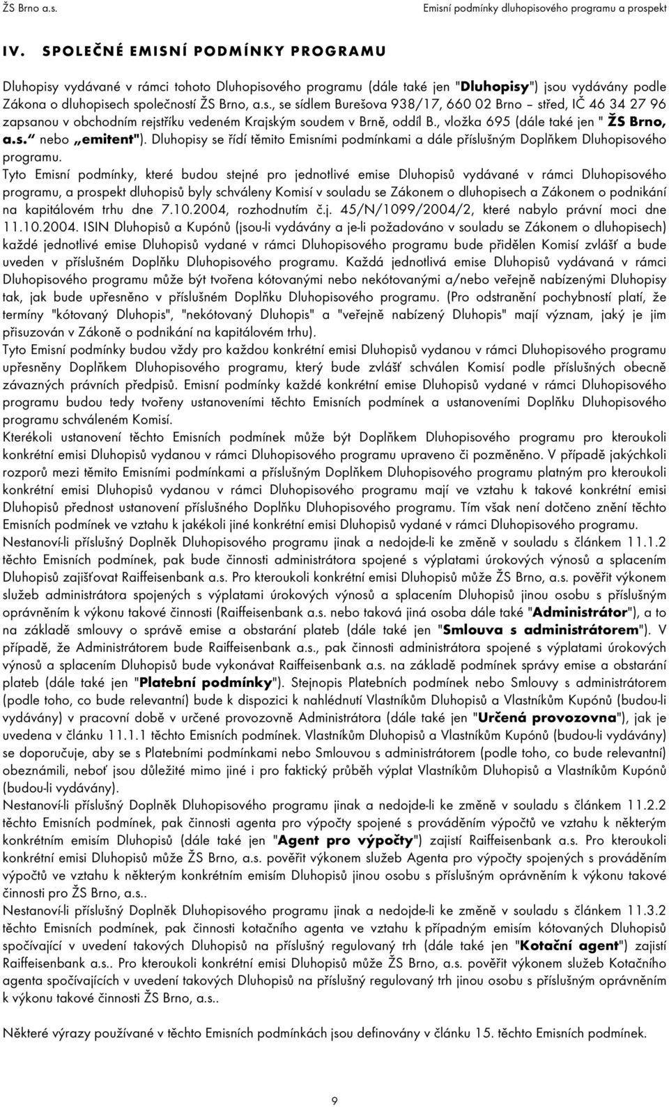 Tyto Emisní podmínky, které budou stejné pro jednotlivé emise Dluhopisů vydávané v rámci Dluhopisového programu, a prospekt dluhopisů byly schváleny Komisí v souladu se Zákonem o dluhopisech a