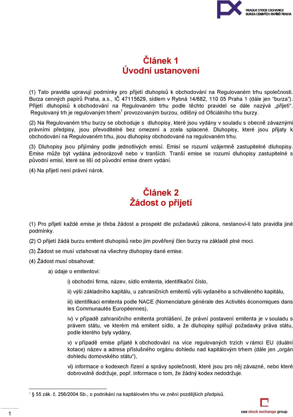 (2) Na Regulovaném trhu burzy se obchoduje s dluhopisy, které jsou vydány v souladu s obecně závaznými právními předpisy, jsou převoditelné bez omezení a zcela splacené.