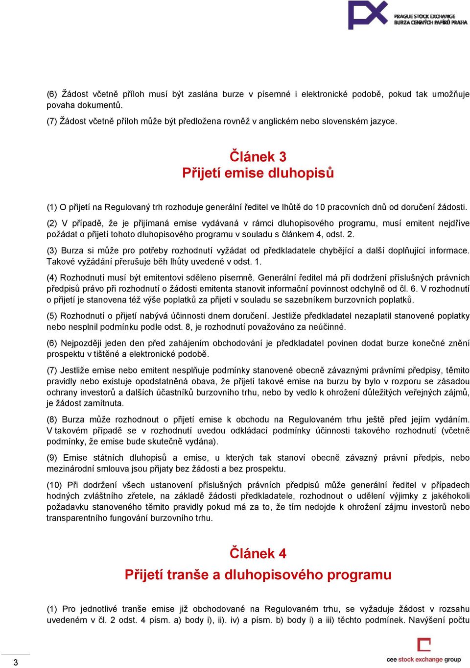 Článek 3 Přijetí emise dluhopisů (1) O přijetí na Regulovaný trh rozhoduje generální ředitel ve lhůtě do 10 pracovních dnů od doručení žádosti.