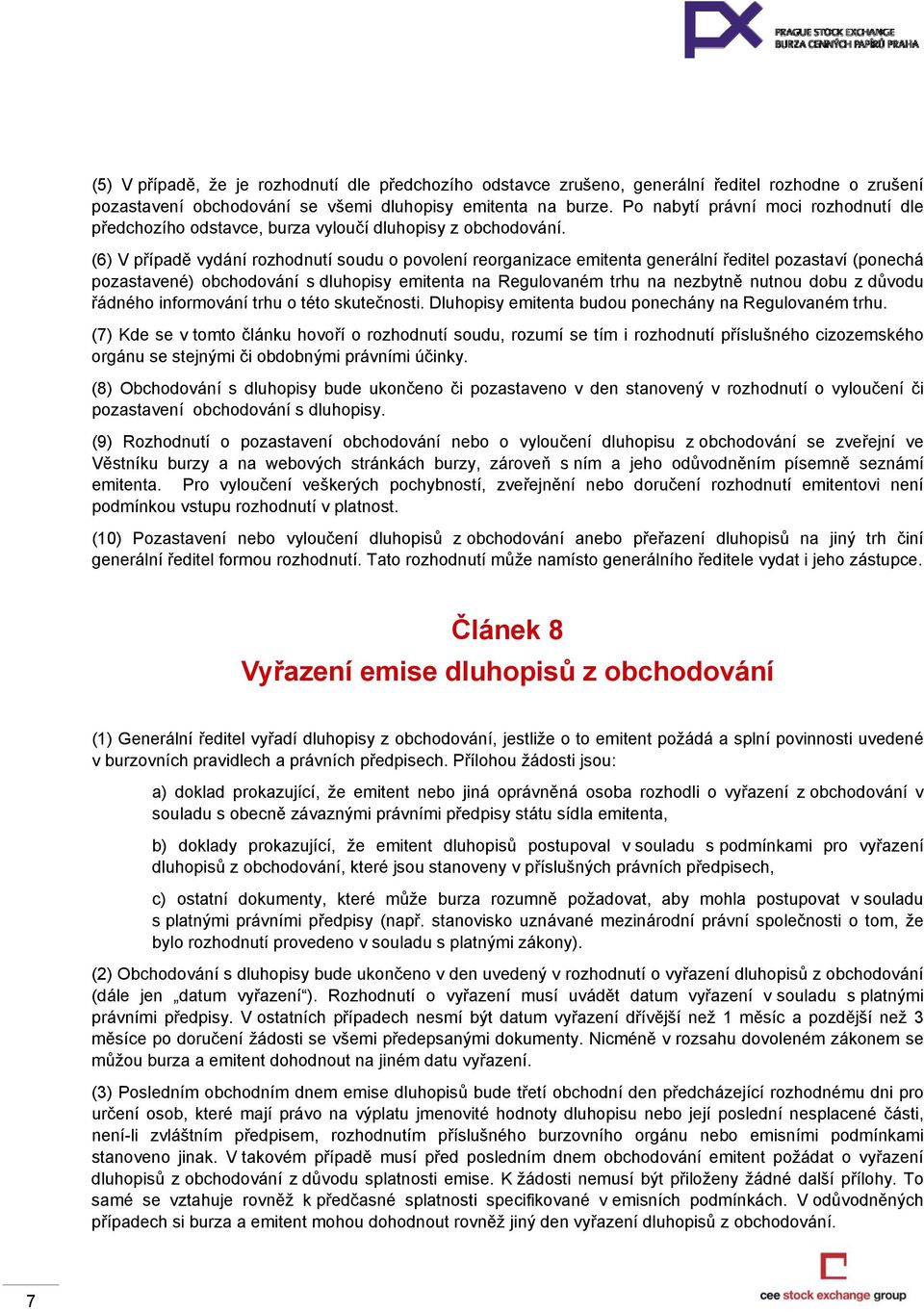 (6) V případě vydání rozhodnutí soudu o povolení reorganizace emitenta generální ředitel pozastaví (ponechá pozastavené) obchodování s dluhopisy emitenta na Regulovaném trhu na nezbytně nutnou dobu z