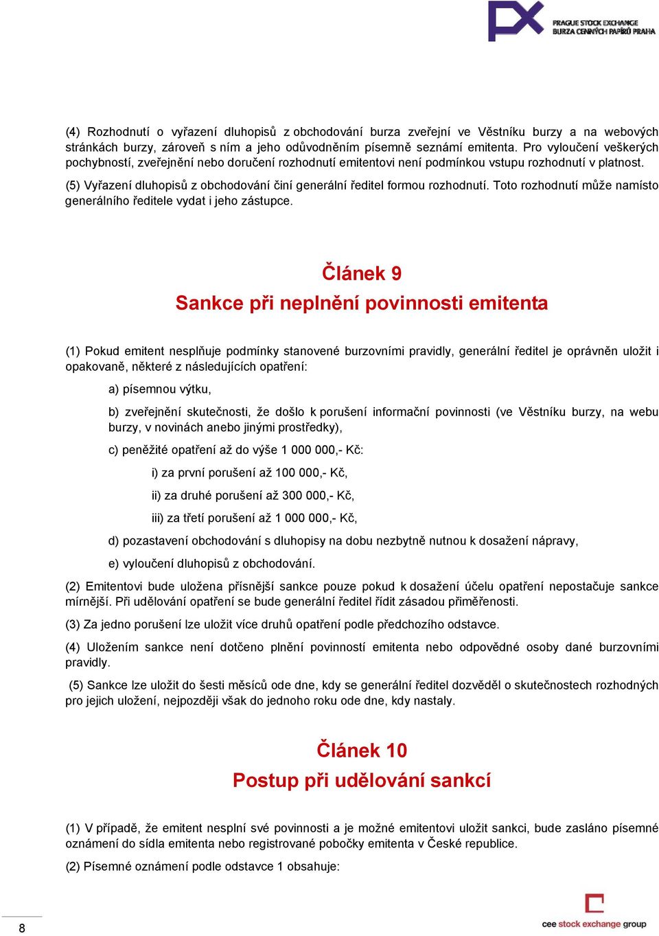 (5) Vyřazení dluhopisů z obchodování činí generální ředitel formou rozhodnutí. Toto rozhodnutí může namísto generálního ředitele vydat i jeho zástupce.