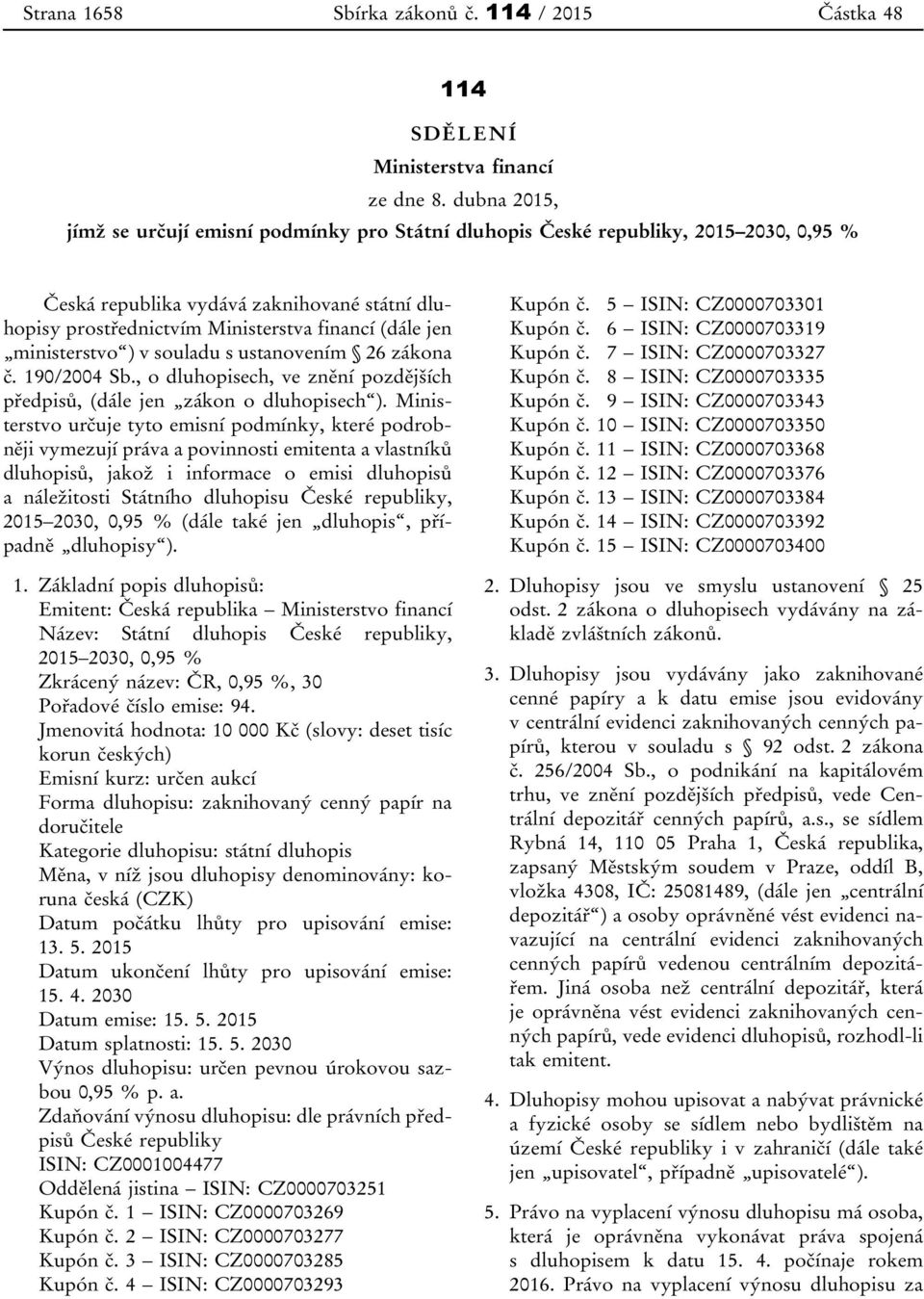 ministerstvo ) v souladu s ustanovením 26 zákona č. 190/2004 Sb., o dluhopisech, ve znění pozdějších předpisů, (dále jen zákon o dluhopisech ).