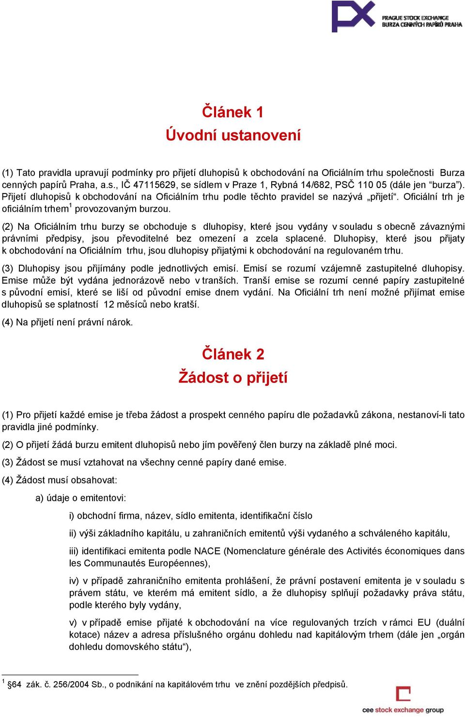 (2) Na Oficiálním trhu burzy se obchoduje s dluhopisy, které jsou vydány v souladu s obecně závaznými právními předpisy, jsou převoditelné bez omezení a zcela splacené.