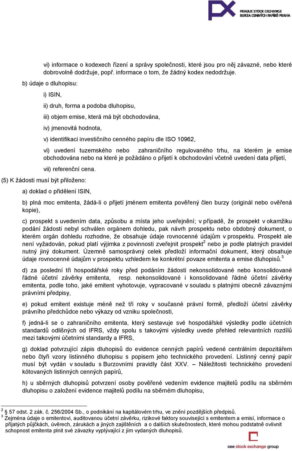 uvedení tuzemského nebo zahraničního regulovaného trhu, na kterém je emise obchodována nebo na které je požádáno o přijetí k obchodování včetně uvedení data přijetí, vii) referenční cena.