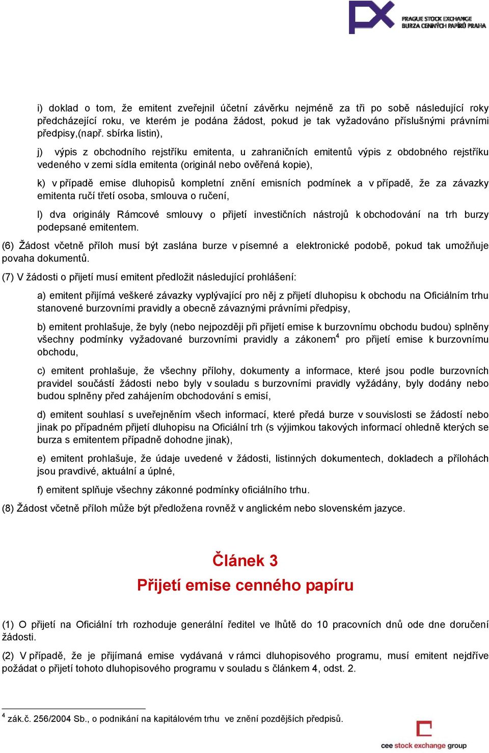 sbírka listin), j) výpis z obchodního rejstříku emitenta, u zahraničních emitentů výpis z obdobného rejstříku vedeného v zemi sídla emitenta (originál nebo ověřená kopie), k) v případě emise