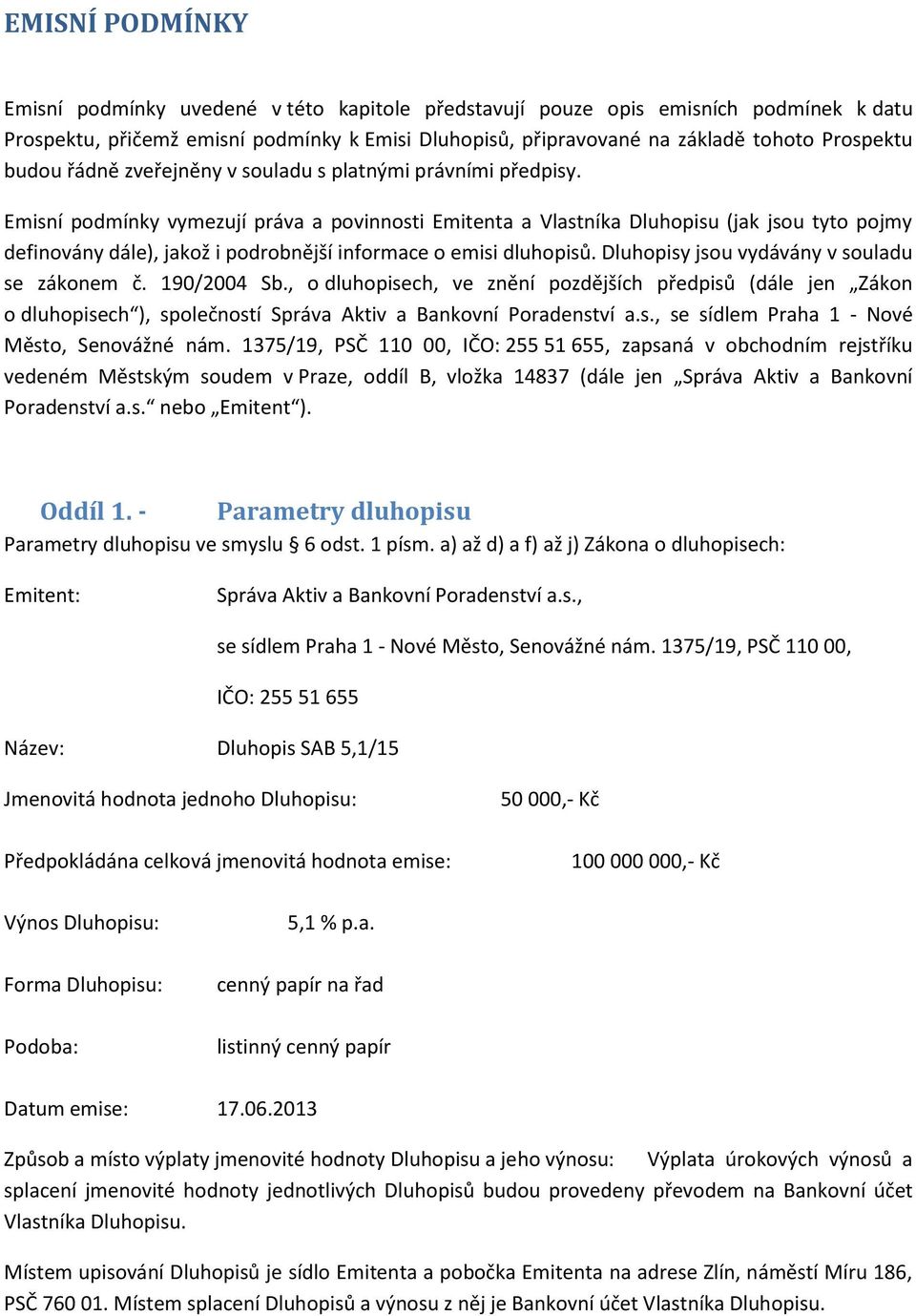 Emisní podmínky vymezují práva a povinnosti Emitenta a Vlastníka Dluhopisu (jak jsou tyto pojmy definovány dále), jakož i podrobnější informace o emisi dluhopisů.