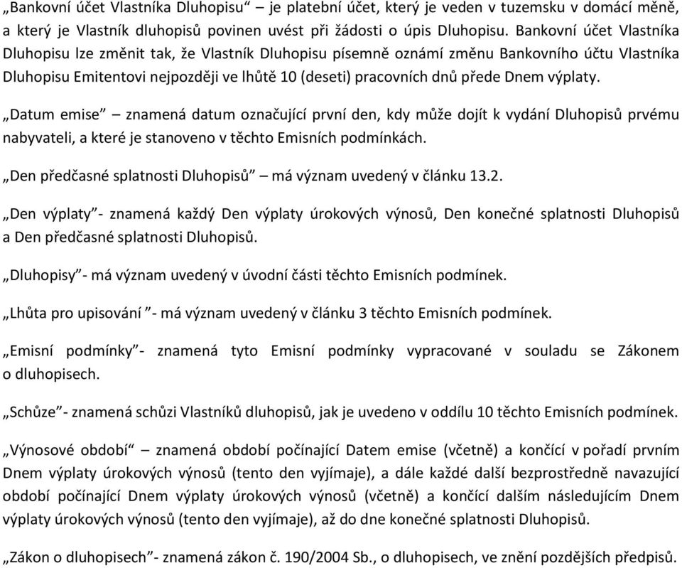 výplaty. Datum emise znamená datum označující první den, kdy může dojít k vydání Dluhopisů prvému nabyvateli, a které je stanoveno v těchto Emisních podmínkách.