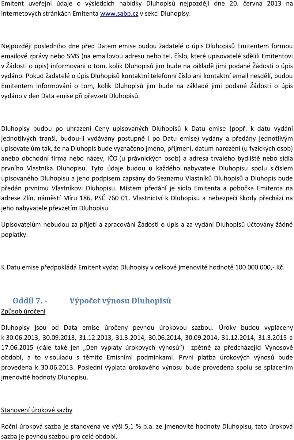 číslo, které upisovatelé sdělili Emitentovi v Žádosti o úpis) informováni o tom, kolik Dluhopisů jim bude na základě jimi podané Žádosti o úpis vydáno.