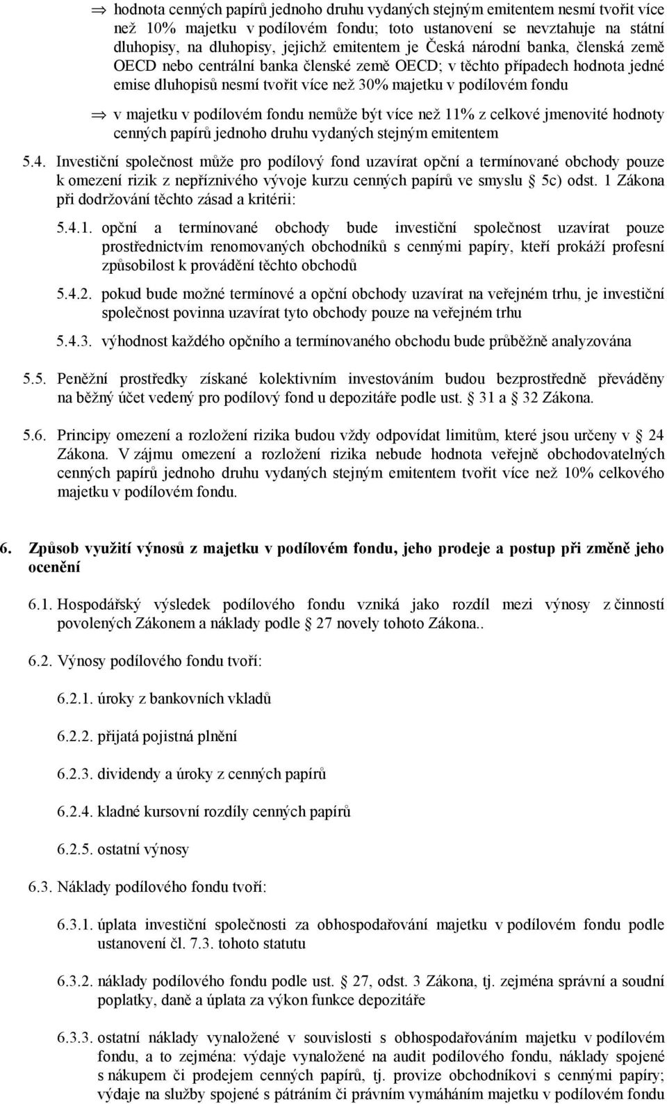 podílovém fondu nemůže být více než 11% z celkové jmenovité hodnoty cenných papírů jednoho druhu vydaných stejným emitentem 5.4.