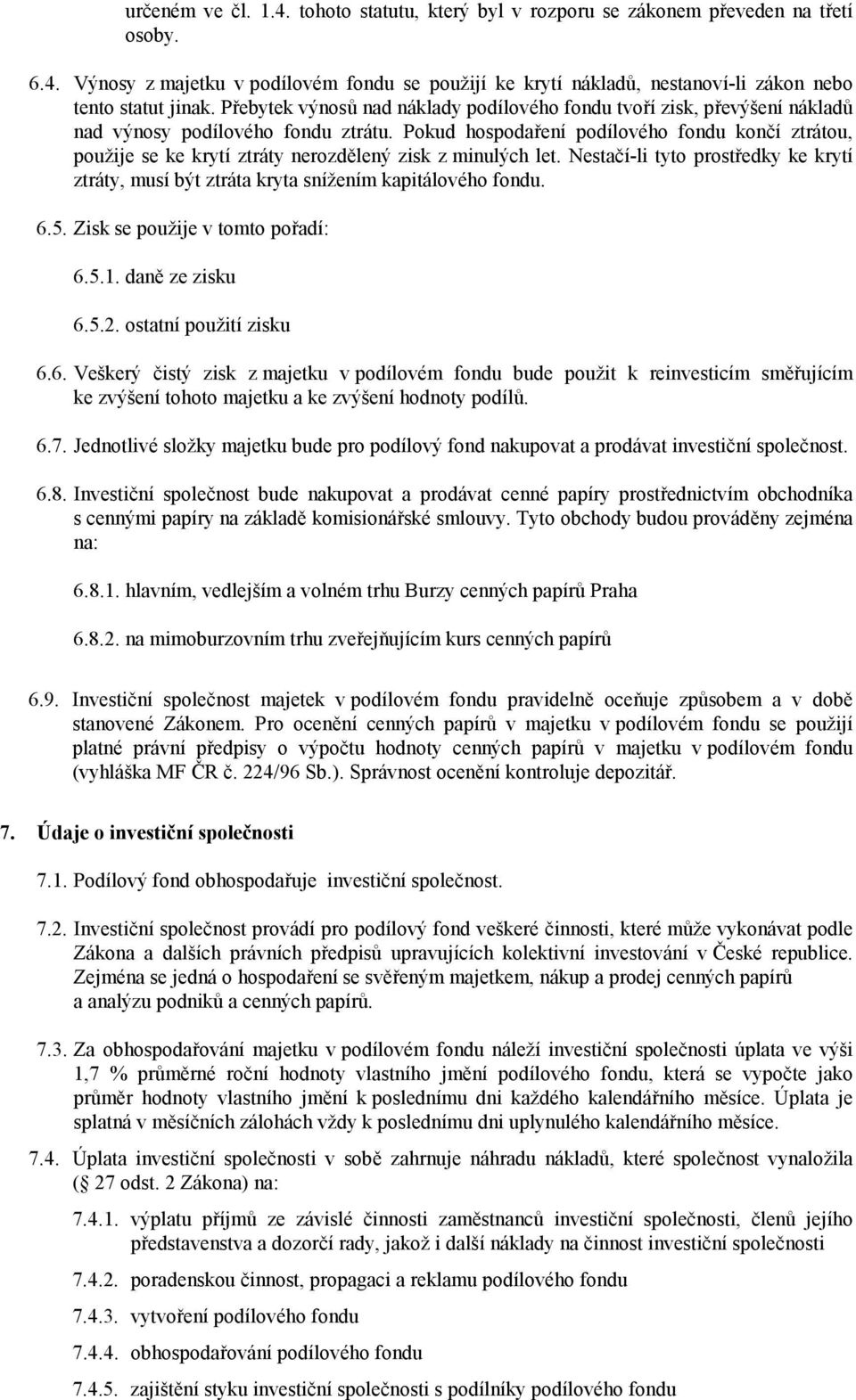 Pokud hospodaření podílového fondu končí ztrátou, použije se ke krytí ztráty nerozdělený zisk z minulých let.