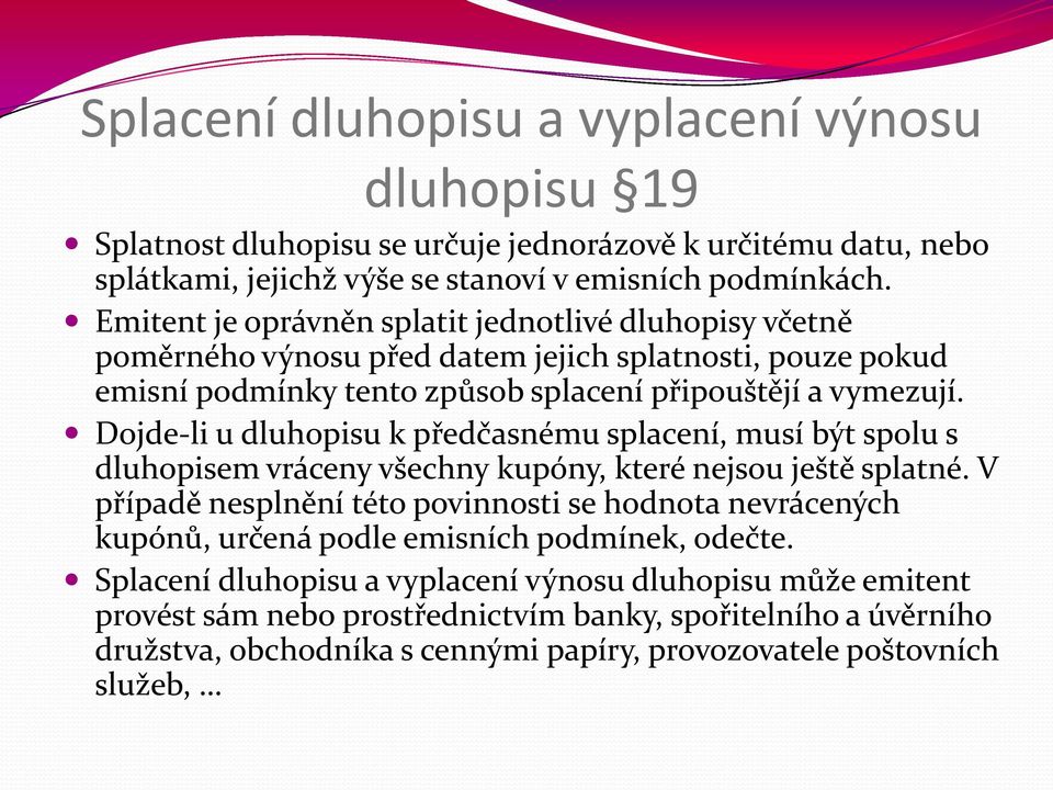 Dojde-li u dluhopisu k předčasnému splacení, musí být spolu s dluhopisem vráceny všechny kupóny, které nejsou ještě splatné.