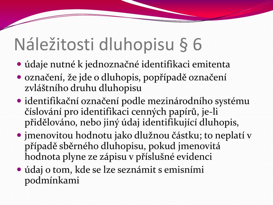 je-li přidělováno, nebo jiný údaj identifikující dluhopis, jmenovitou hodnotu jako dlužnou částku; to neplatí v případě