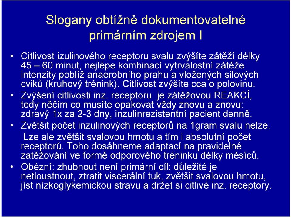 receptoru je zátěžovou REAKCÍ, tedy něčím co musíte opakovat vždy znovu a znovu: zdravý 1x za 2-3 dny, inzulinrezistentní pacient denně. Zvětšit počet inzulinových receptorů na 1gram svalu nelze.