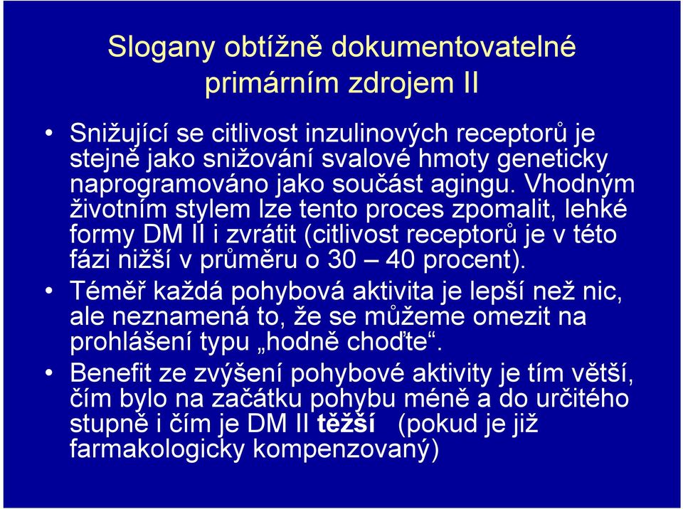 Vhodným životním stylem lze tento proces zpomalit, lehké formy DM II i zvrátit (citlivost receptorů je v této fázi nižší v průměru o 30 40 procent).