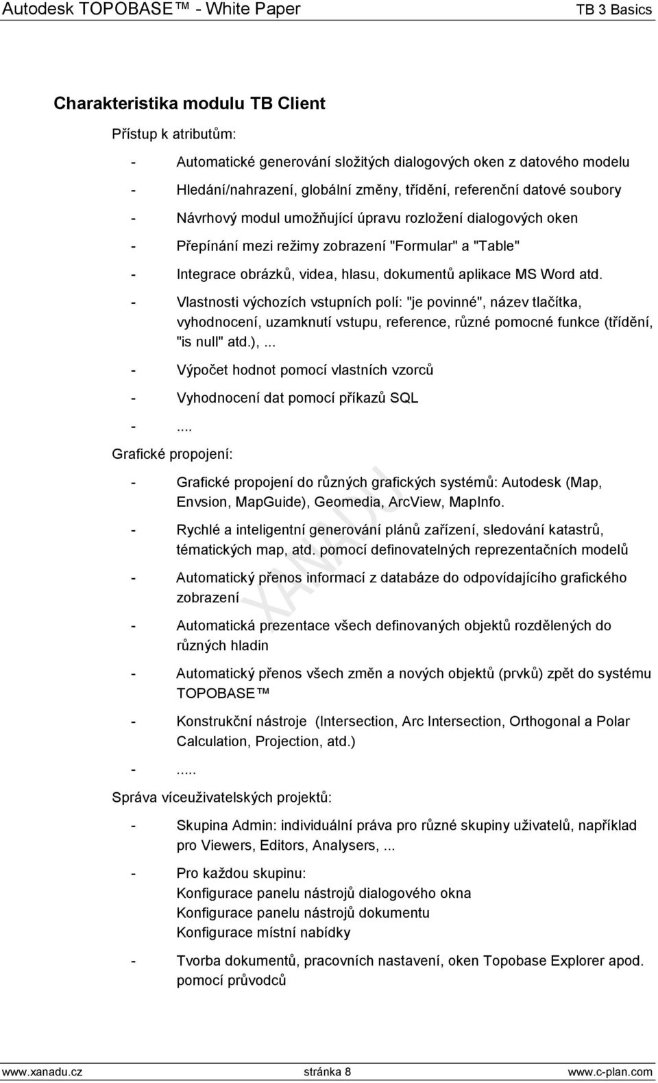 - Vlastnosti výchozích vstupních polí: "je povinné", název tlačítka, vyhodnocení, uzamknutí vstupu, reference, různé pomocné funkce (třídění, "is null" atd.),.