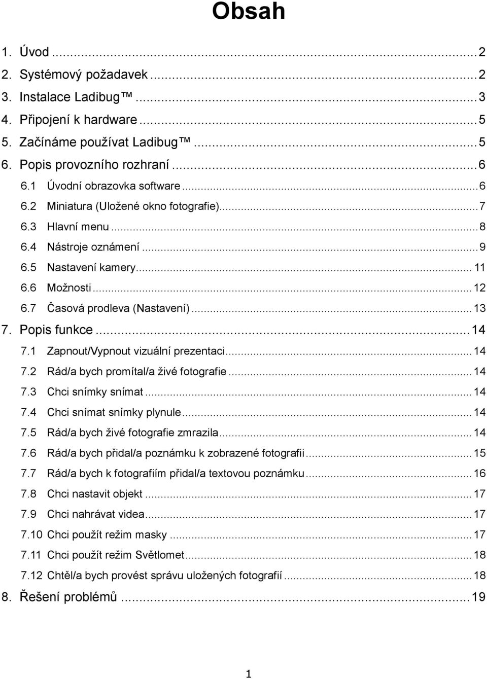 7 Časová prodleva (Nastavení)... 13 7. Popis funkce... 14 7.1 Zapnout/Vypnout vizuální prezentaci... 14 7.2 Rád/a bych promítal/a živé fotografie... 14 7.3 Chci snímky snímat... 14 7.4 Chci snímat snímky plynule.