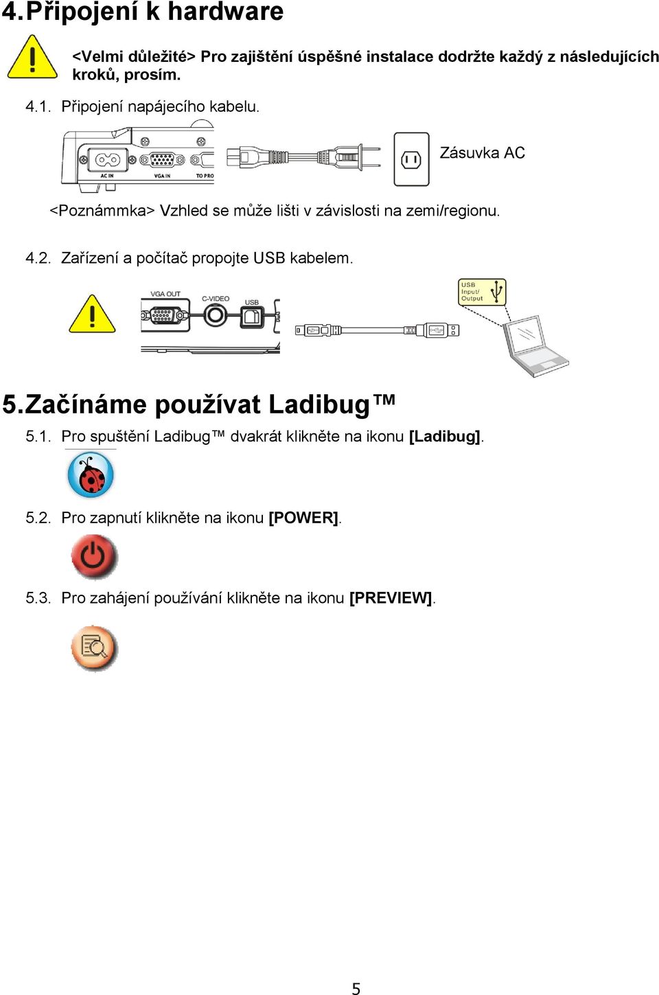 Zařízení a počítač propojte USB kabelem. 5. Začínáme používat Ladibug 5.1.